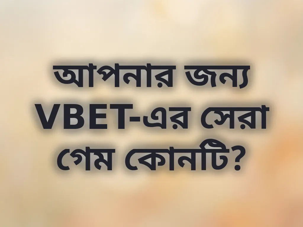 আপনার জন্য VBET-এর সেরা গেম কোনটি?
